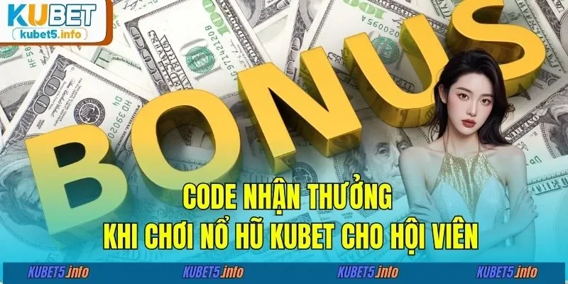 Code nhận thưởng khi chơi nổ hũ KUBET cho hội viên