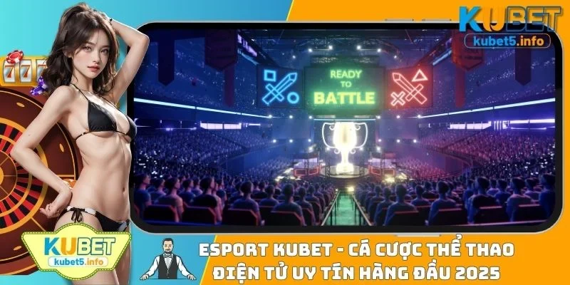 Esport KUBET - Cá Cược Thể Thao Điện Tử Uy Tín Hàng Đầu 2025