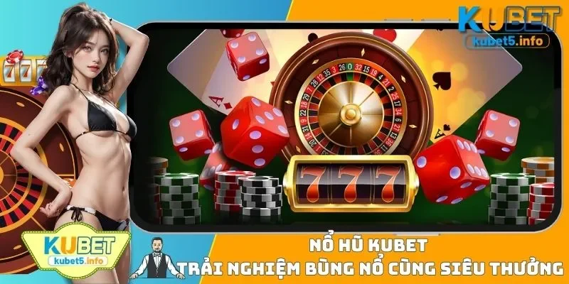 Nổ Hũ KUBET - Trải Nghiệm Bùng Nổ Cùng Siêu Thưởng