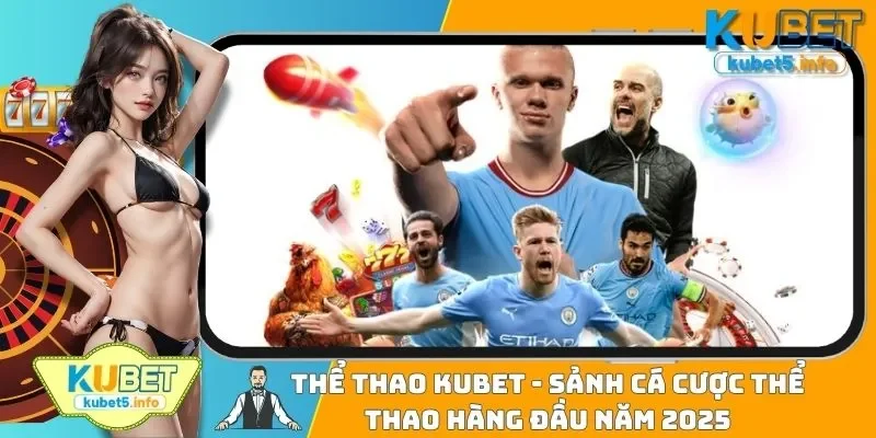 Thể Thao Kubet - Sảnh Cá Cược Thể Thao Hàng Đầu Năm 2025