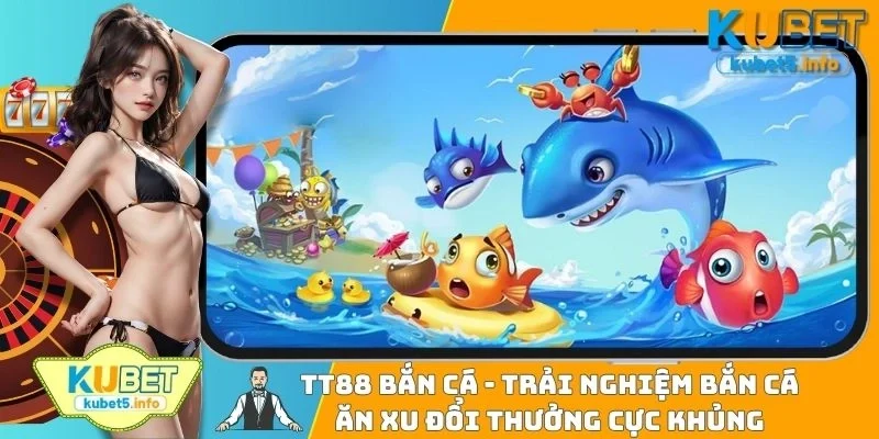 Tt88 Bắn Cá - Trải Nghiệm Bắn Cá Ăn Xu Đổi Thưởng Cực Khủng